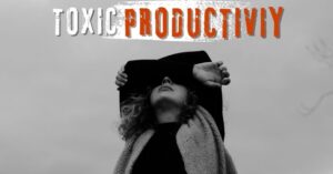 Toxic Productivity | Podcast