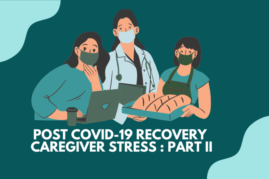 Post Covid-19 Recovery Caregiver Stress : Part II
