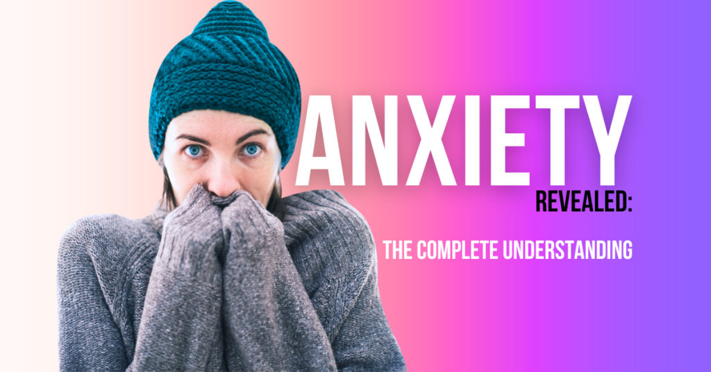 Anxiety Revealed: The Complete Understanding