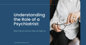 Understanding the Role of a Psychiatrist: