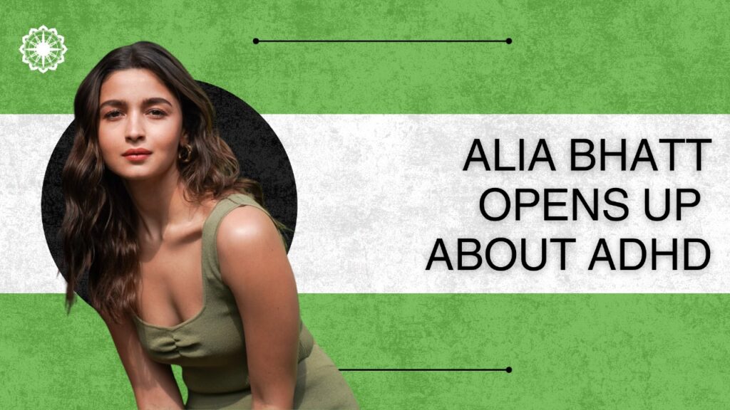 Celebrity Alia Bhatt Opens Up About ADHD: Insights on Symptoms, Challenges & Coping