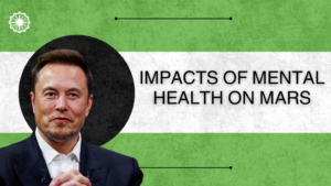 The Mental Health Impacts of Elon Musk’s Mars Mission: What to Expect