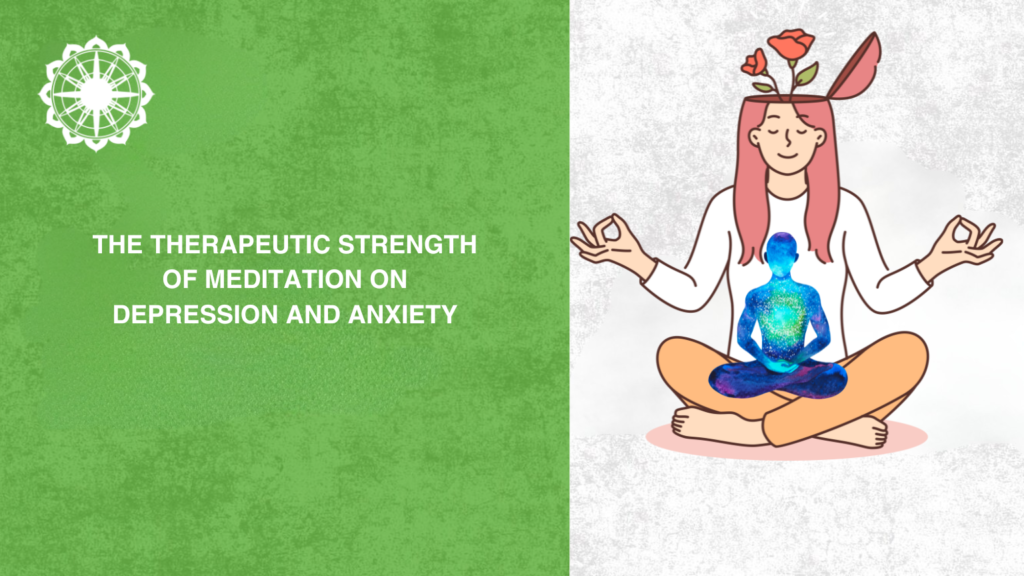 The Therapeutic Strength of Meditation on Depression and Anxiety